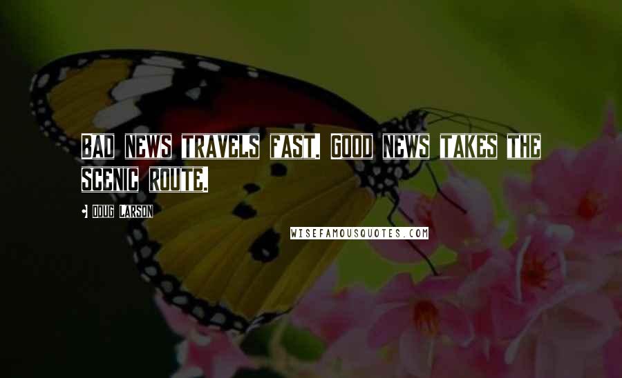 Doug Larson Quotes: Bad news travels fast. Good news takes the scenic route.