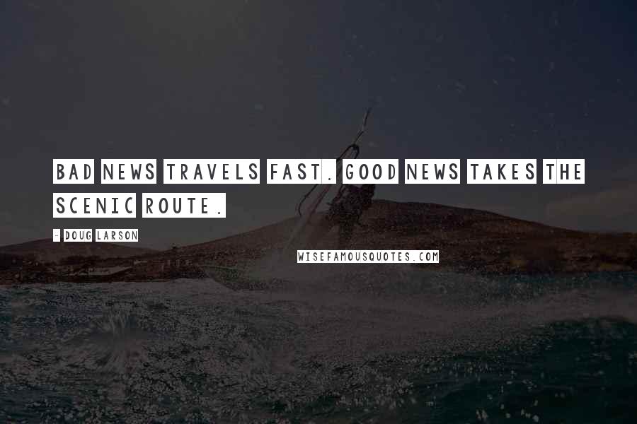 Doug Larson Quotes: Bad news travels fast. Good news takes the scenic route.