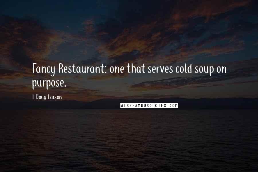 Doug Larson Quotes: Fancy Restaurant: one that serves cold soup on purpose.
