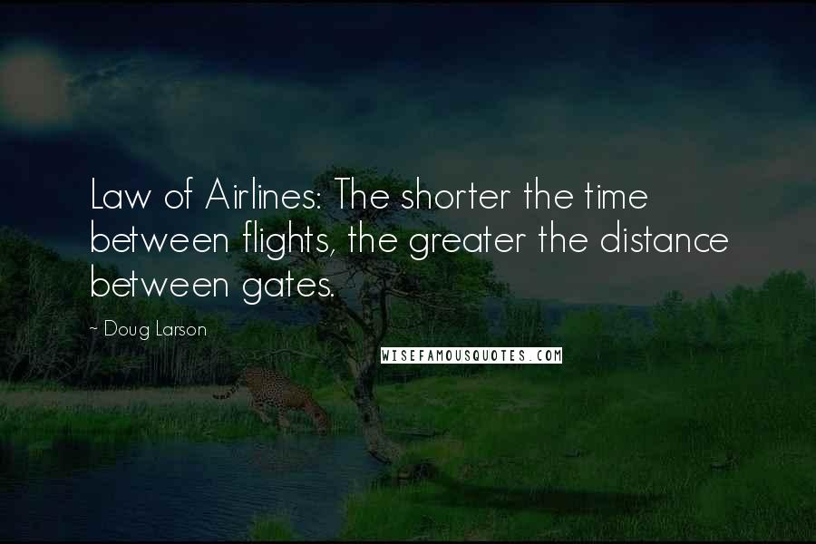 Doug Larson Quotes: Law of Airlines: The shorter the time between flights, the greater the distance between gates.