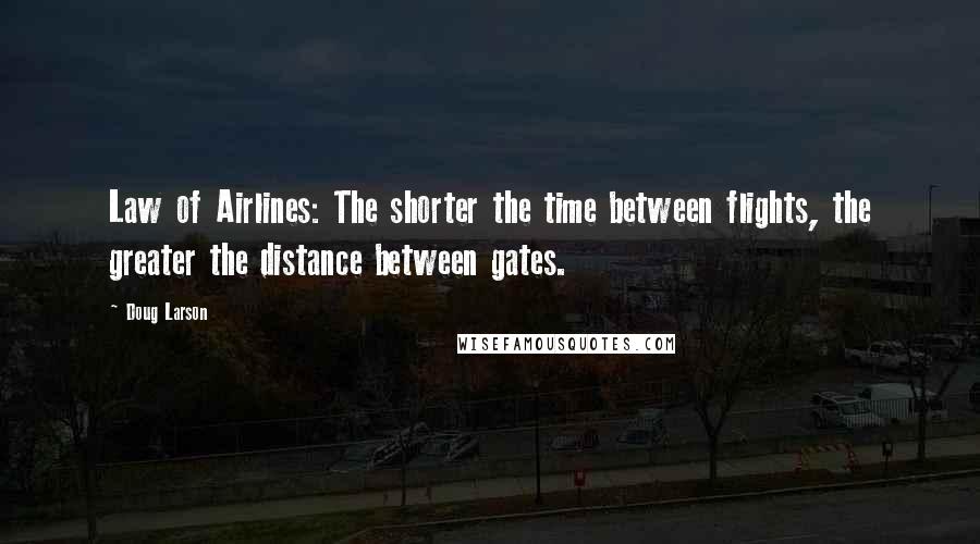 Doug Larson Quotes: Law of Airlines: The shorter the time between flights, the greater the distance between gates.