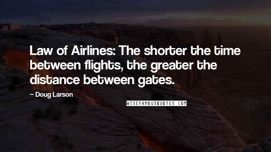 Doug Larson Quotes: Law of Airlines: The shorter the time between flights, the greater the distance between gates.