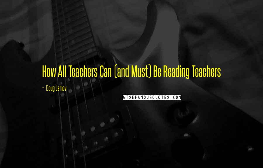 Doug Lemov Quotes: How All Teachers Can (and Must) Be Reading Teachers
