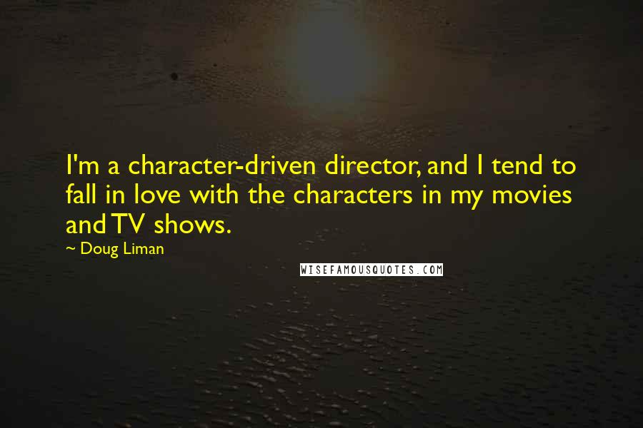 Doug Liman Quotes: I'm a character-driven director, and I tend to fall in love with the characters in my movies and TV shows.