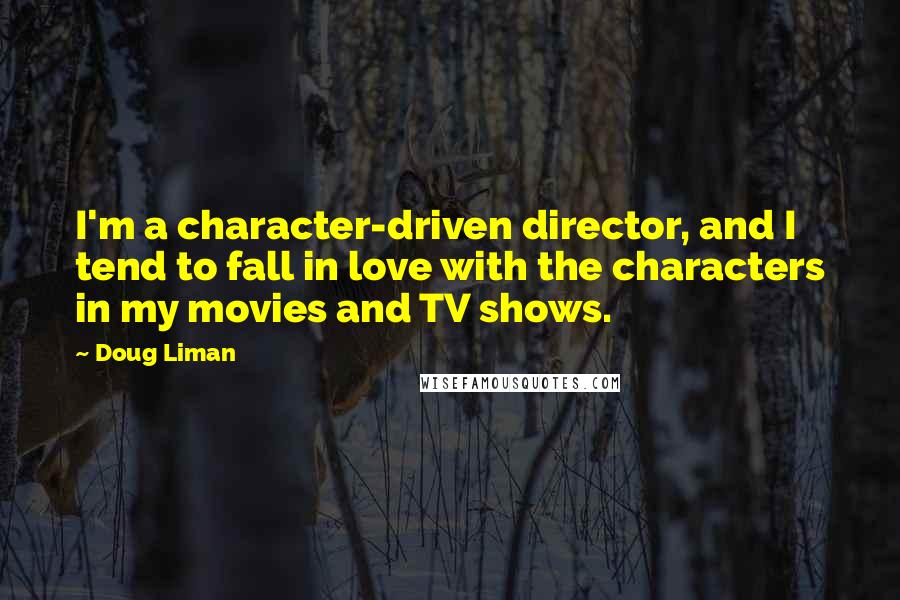 Doug Liman Quotes: I'm a character-driven director, and I tend to fall in love with the characters in my movies and TV shows.