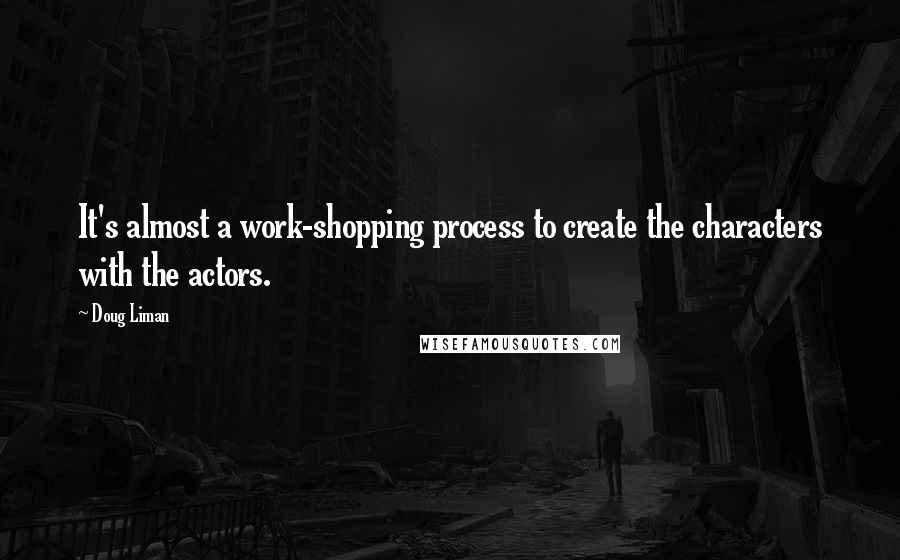 Doug Liman Quotes: It's almost a work-shopping process to create the characters with the actors.