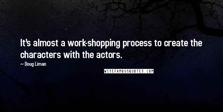 Doug Liman Quotes: It's almost a work-shopping process to create the characters with the actors.
