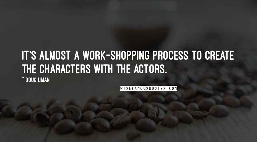 Doug Liman Quotes: It's almost a work-shopping process to create the characters with the actors.