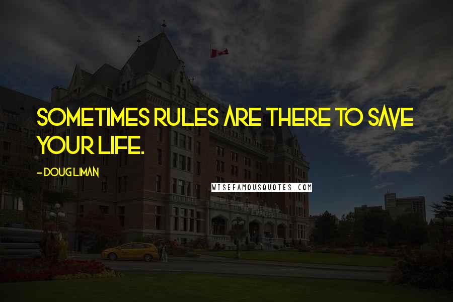 Doug Liman Quotes: Sometimes rules are there to save your life.