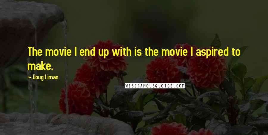 Doug Liman Quotes: The movie I end up with is the movie I aspired to make.
