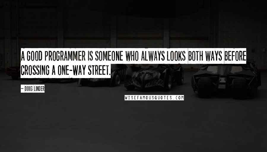 Doug Linder Quotes: A good programmer is someone who always looks both ways before crossing a one-way street.