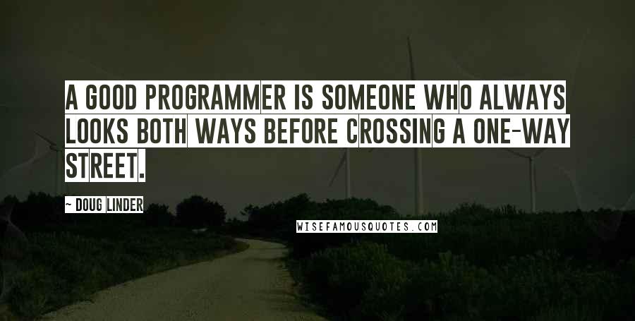 Doug Linder Quotes: A good programmer is someone who always looks both ways before crossing a one-way street.