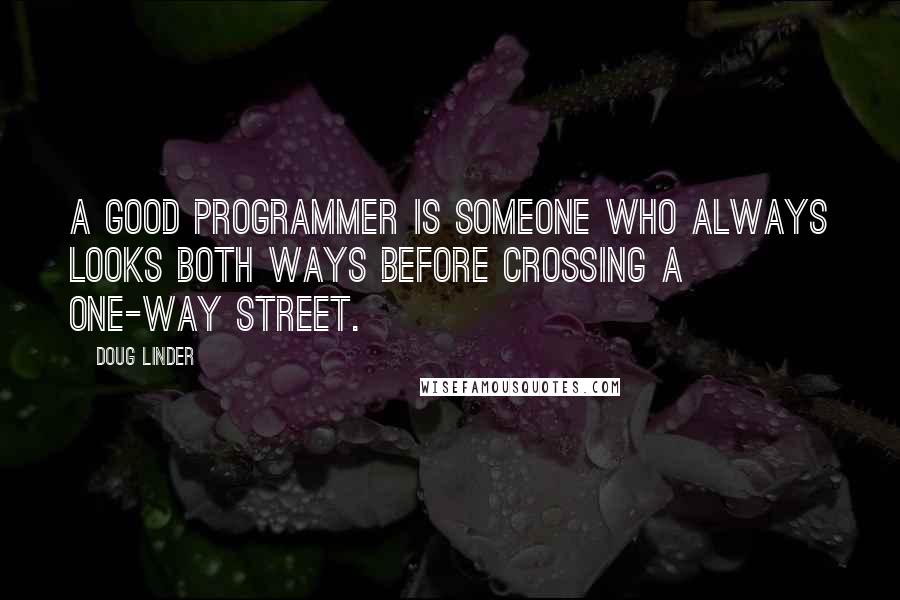 Doug Linder Quotes: A good programmer is someone who always looks both ways before crossing a one-way street.