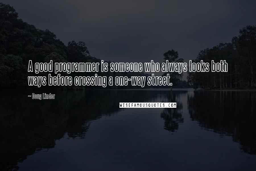 Doug Linder Quotes: A good programmer is someone who always looks both ways before crossing a one-way street.