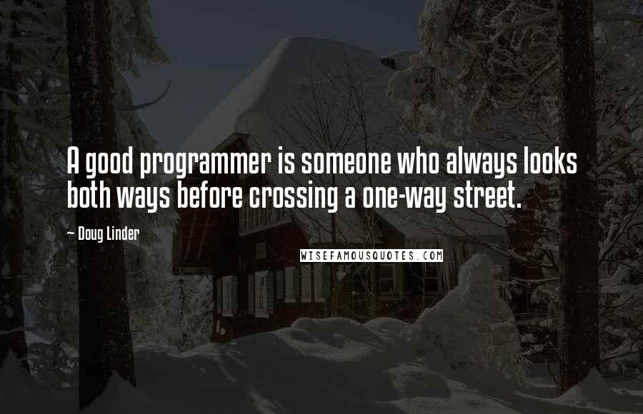 Doug Linder Quotes: A good programmer is someone who always looks both ways before crossing a one-way street.