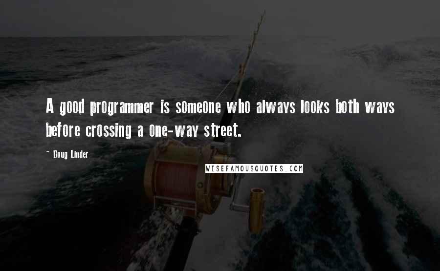 Doug Linder Quotes: A good programmer is someone who always looks both ways before crossing a one-way street.