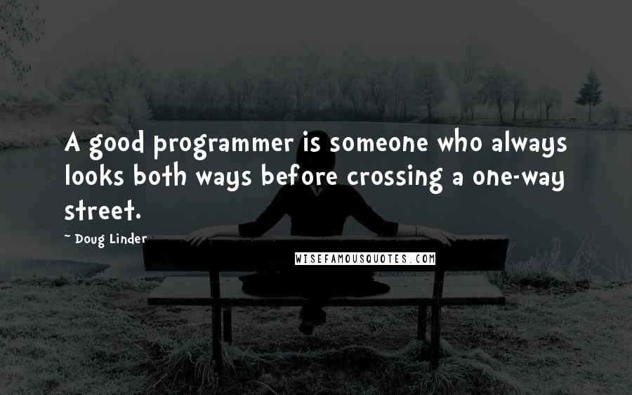 Doug Linder Quotes: A good programmer is someone who always looks both ways before crossing a one-way street.