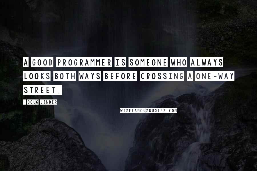 Doug Linder Quotes: A good programmer is someone who always looks both ways before crossing a one-way street.