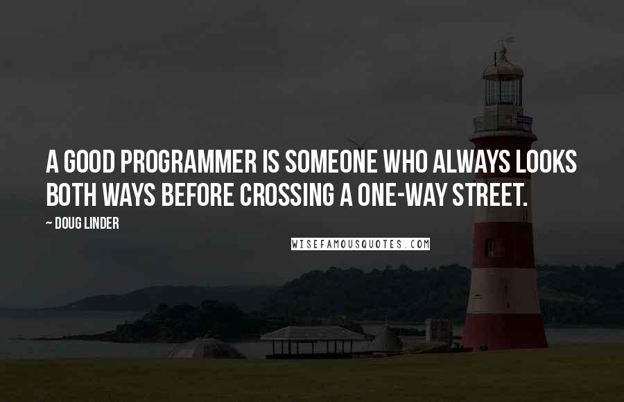 Doug Linder Quotes: A good programmer is someone who always looks both ways before crossing a one-way street.