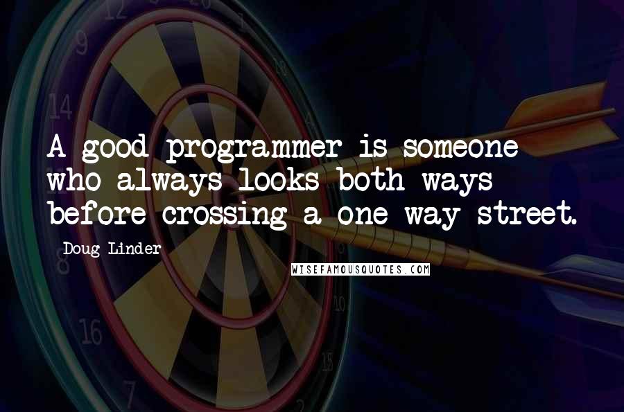 Doug Linder Quotes: A good programmer is someone who always looks both ways before crossing a one-way street.