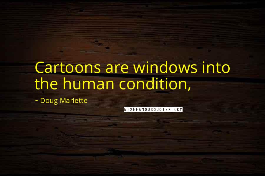 Doug Marlette Quotes: Cartoons are windows into the human condition,