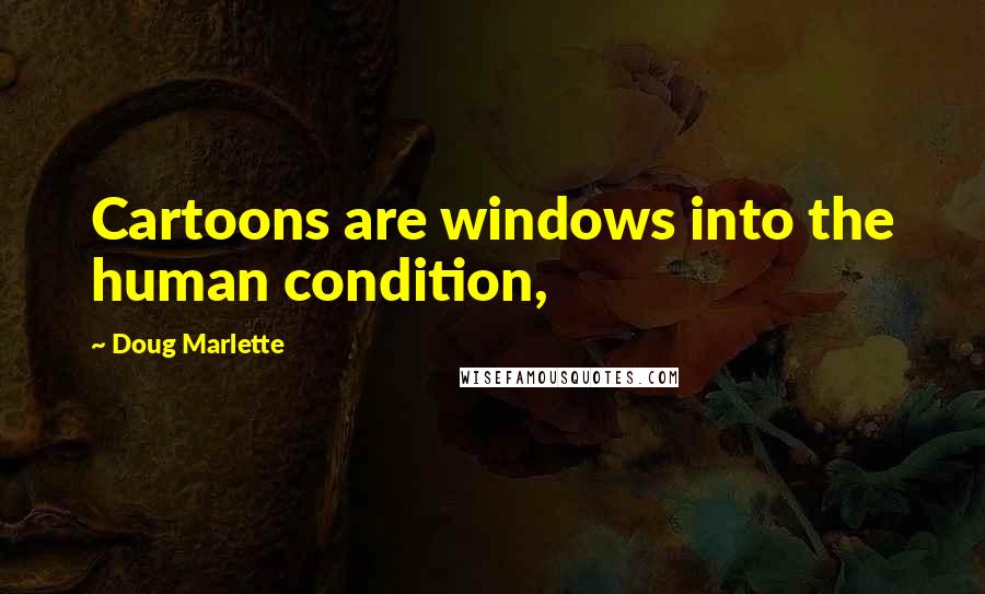 Doug Marlette Quotes: Cartoons are windows into the human condition,