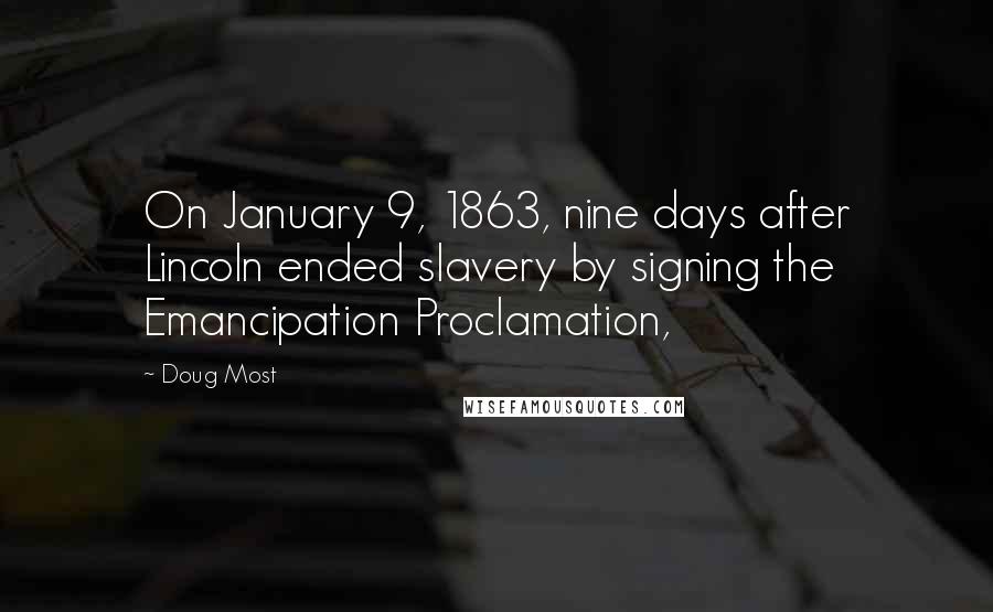 Doug Most Quotes: On January 9, 1863, nine days after Lincoln ended slavery by signing the Emancipation Proclamation,