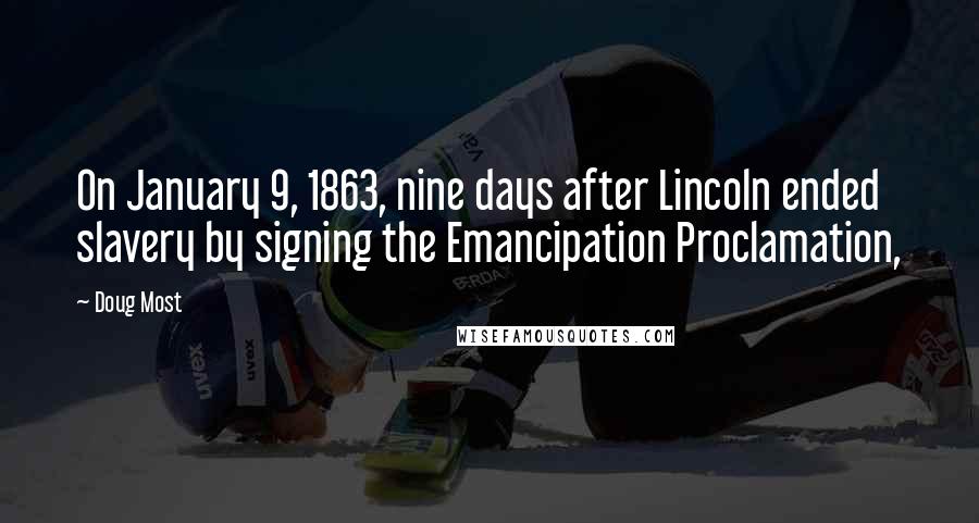 Doug Most Quotes: On January 9, 1863, nine days after Lincoln ended slavery by signing the Emancipation Proclamation,