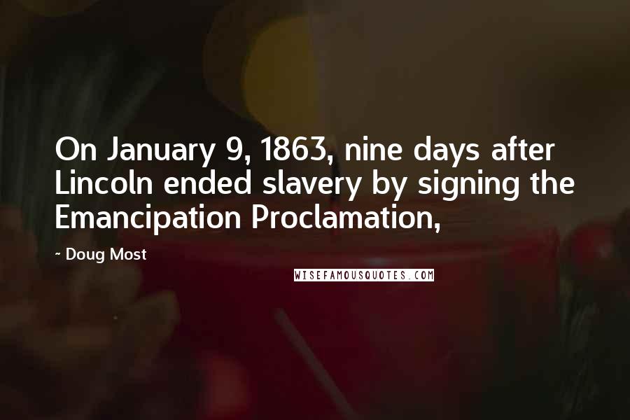 Doug Most Quotes: On January 9, 1863, nine days after Lincoln ended slavery by signing the Emancipation Proclamation,