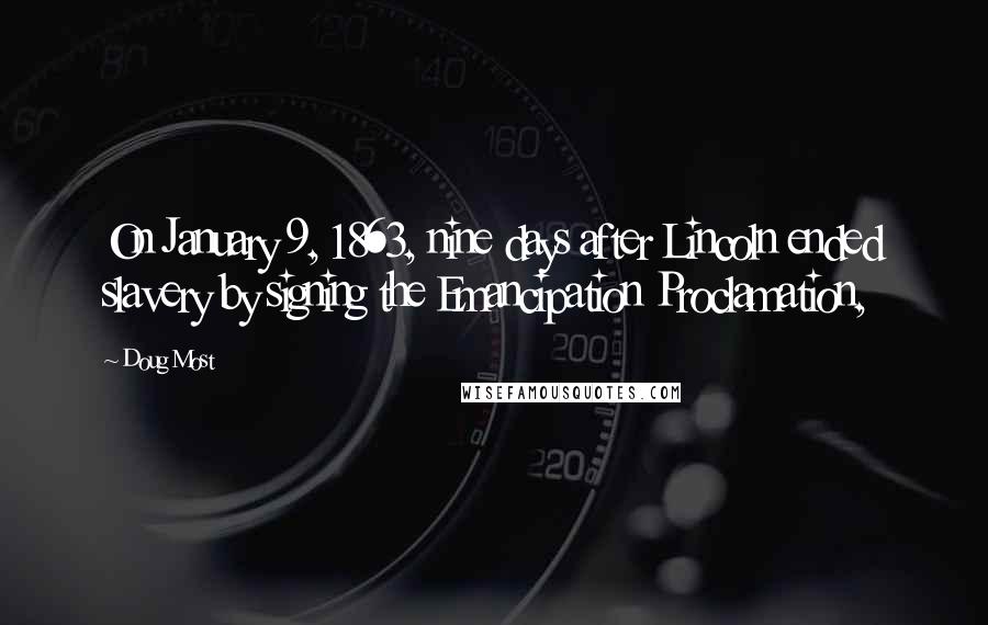 Doug Most Quotes: On January 9, 1863, nine days after Lincoln ended slavery by signing the Emancipation Proclamation,
