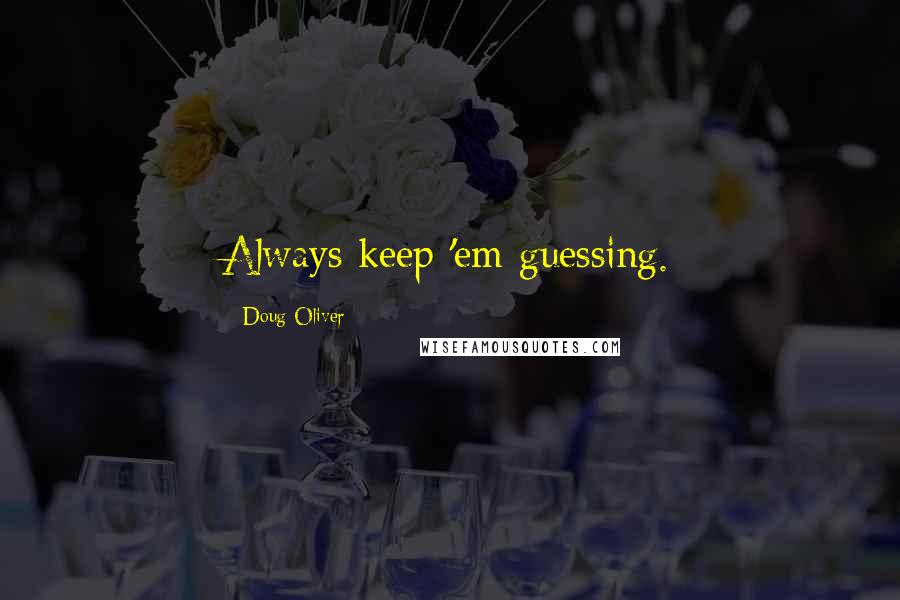 Doug Oliver Quotes: Always keep 'em guessing.