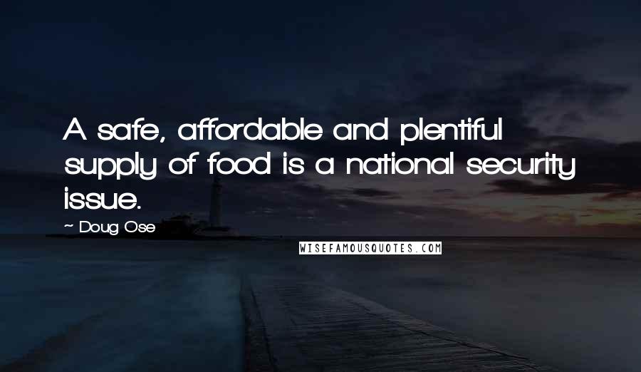 Doug Ose Quotes: A safe, affordable and plentiful supply of food is a national security issue.