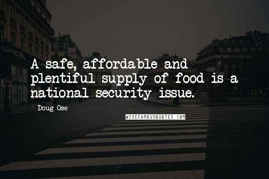 Doug Ose Quotes: A safe, affordable and plentiful supply of food is a national security issue.