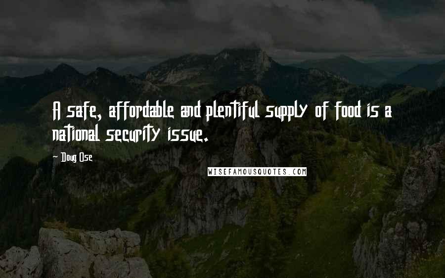 Doug Ose Quotes: A safe, affordable and plentiful supply of food is a national security issue.