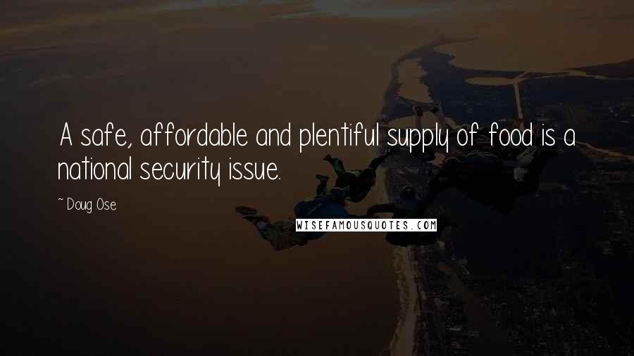 Doug Ose Quotes: A safe, affordable and plentiful supply of food is a national security issue.