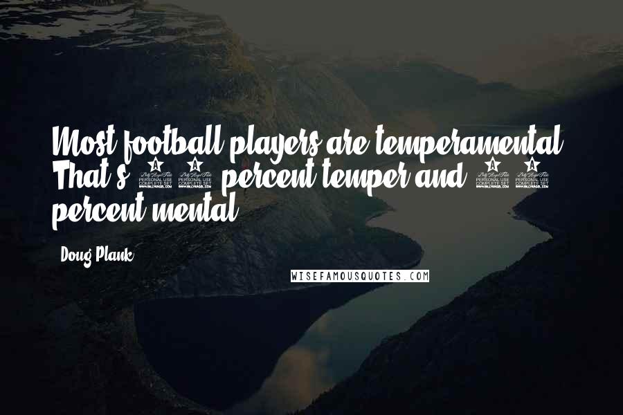 Doug Plank Quotes: Most football players are temperamental. That's 90 percent temper and 10 percent mental.