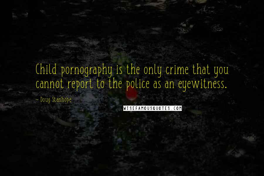 Doug Stanhope Quotes: Child pornography is the only crime that you cannot report to the police as an eyewitness.