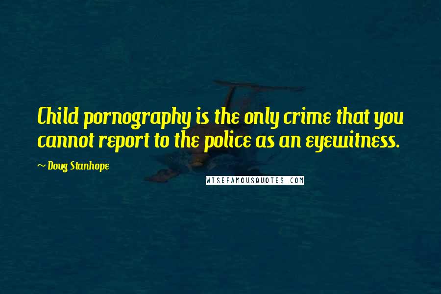 Doug Stanhope Quotes: Child pornography is the only crime that you cannot report to the police as an eyewitness.