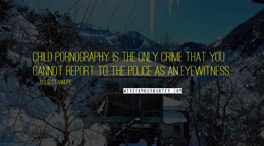 Doug Stanhope Quotes: Child pornography is the only crime that you cannot report to the police as an eyewitness.