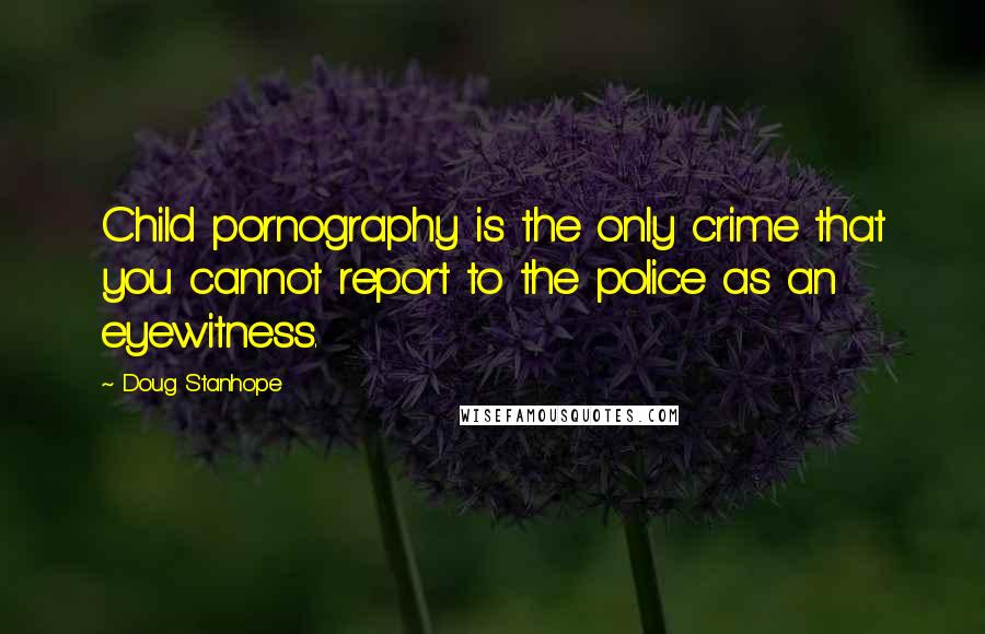 Doug Stanhope Quotes: Child pornography is the only crime that you cannot report to the police as an eyewitness.