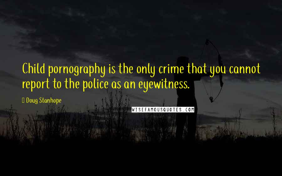 Doug Stanhope Quotes: Child pornography is the only crime that you cannot report to the police as an eyewitness.