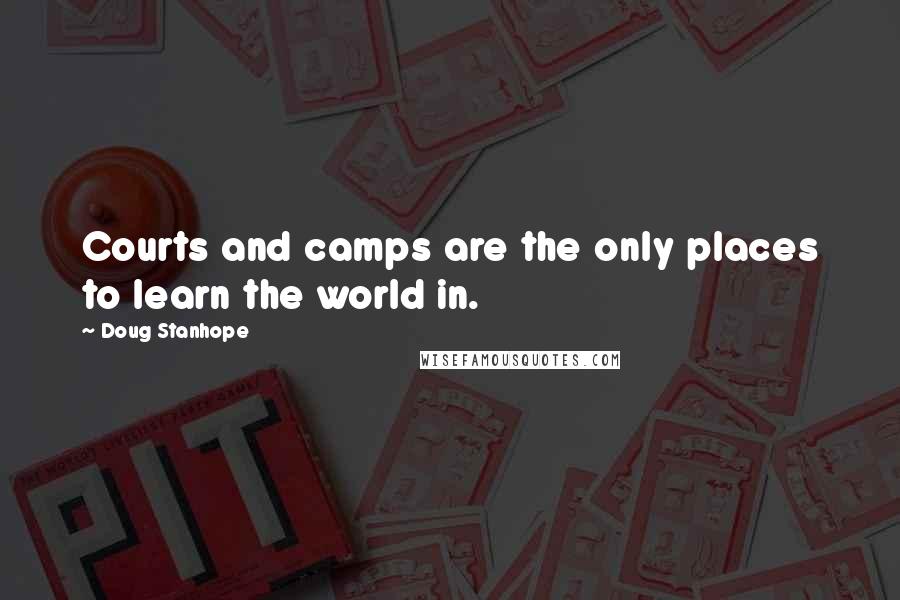 Doug Stanhope Quotes: Courts and camps are the only places to learn the world in.