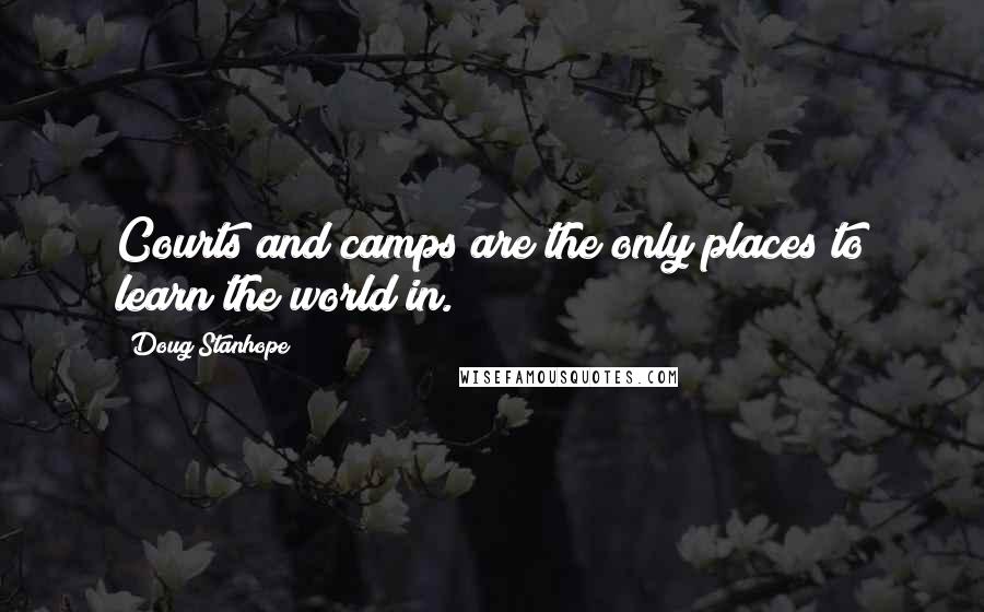 Doug Stanhope Quotes: Courts and camps are the only places to learn the world in.