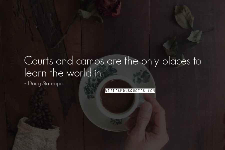 Doug Stanhope Quotes: Courts and camps are the only places to learn the world in.