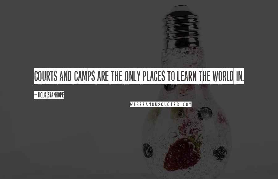 Doug Stanhope Quotes: Courts and camps are the only places to learn the world in.