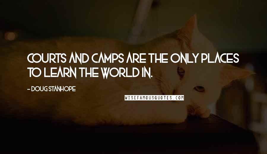 Doug Stanhope Quotes: Courts and camps are the only places to learn the world in.