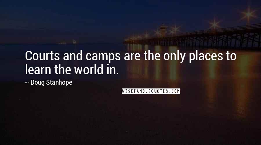 Doug Stanhope Quotes: Courts and camps are the only places to learn the world in.