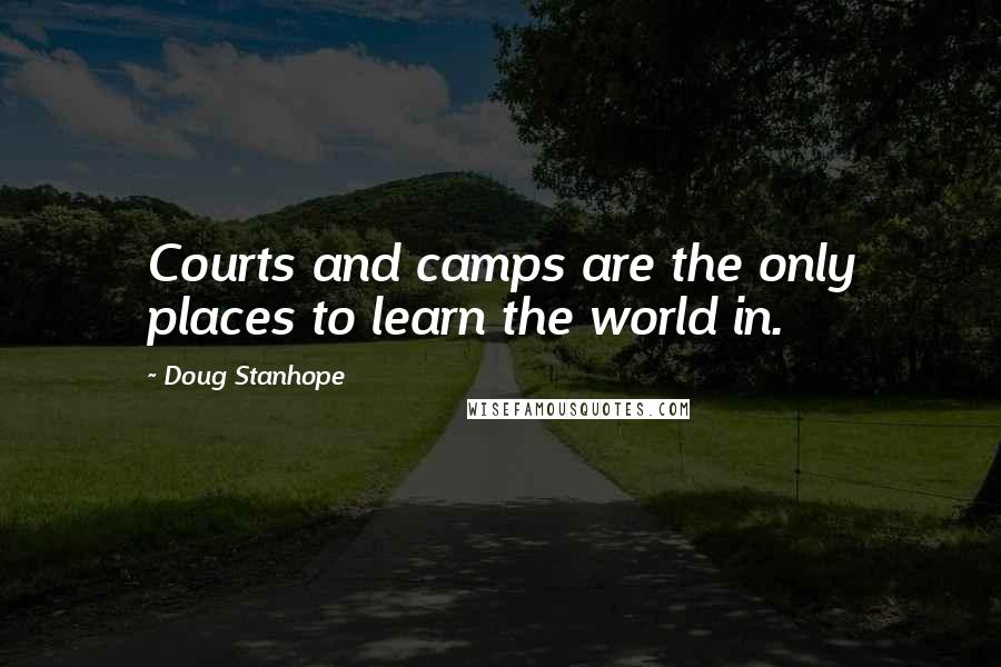 Doug Stanhope Quotes: Courts and camps are the only places to learn the world in.