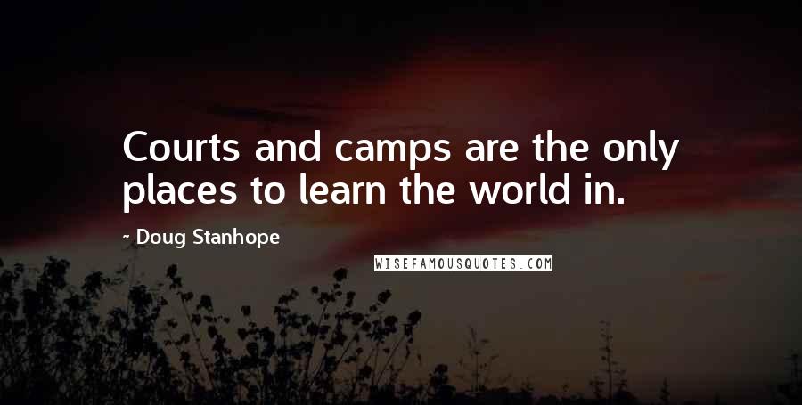 Doug Stanhope Quotes: Courts and camps are the only places to learn the world in.