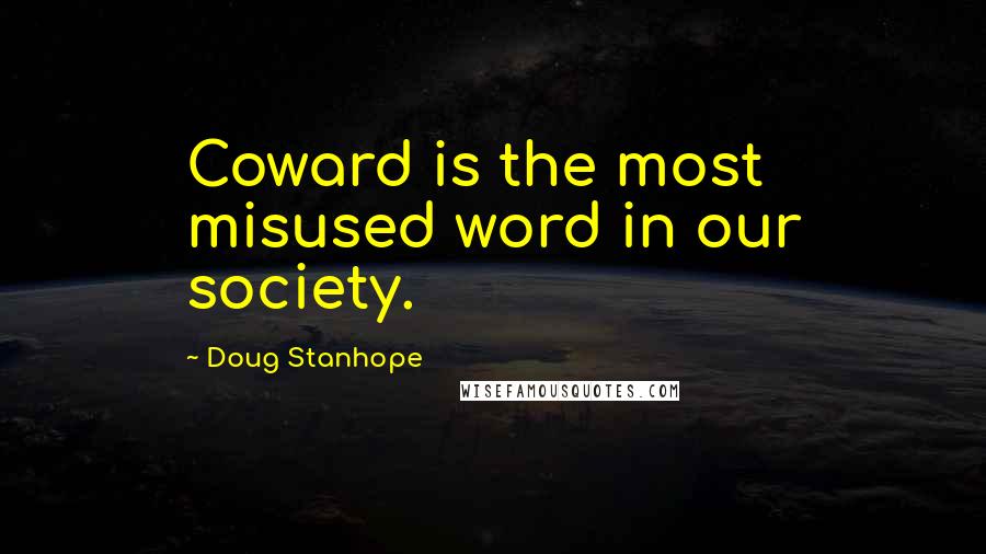 Doug Stanhope Quotes: Coward is the most misused word in our society.